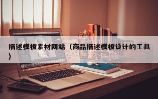 新乡描述模板素材网站（商品描述模板设计的工具）